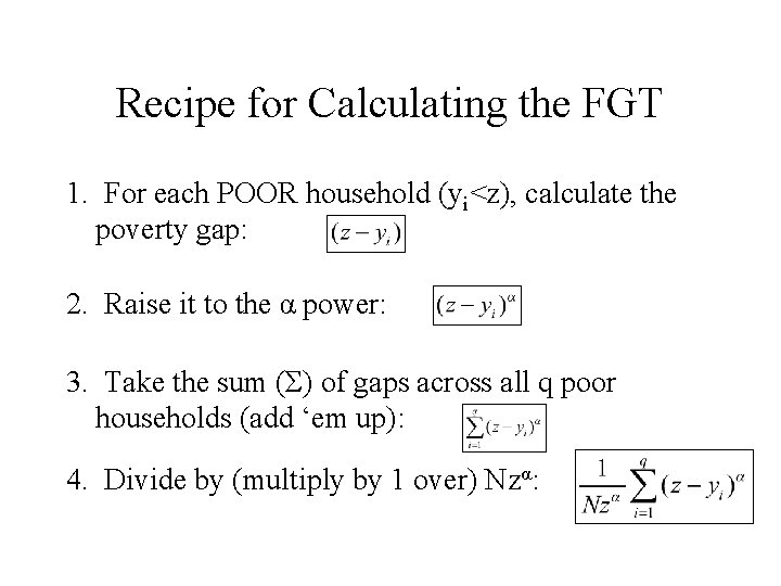 Recipe for Calculating the FGT 1. For each POOR household (yi<z), calculate the poverty