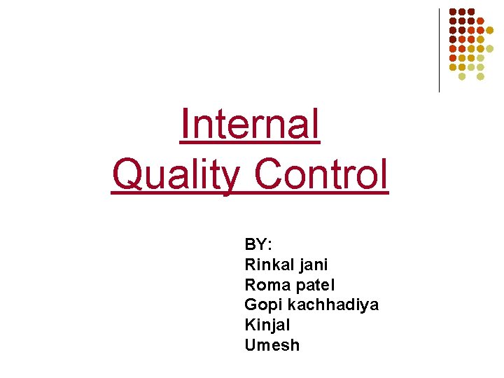 Internal Quality Control BY: Rinkal jani Roma patel Gopi kachhadiya Kinjal Umesh 