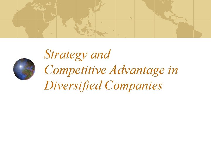 Strategy and Competitive Advantage in Diversified Companies 