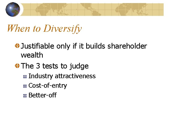 When to Diversify Justifiable only if it builds shareholder wealth The 3 tests to