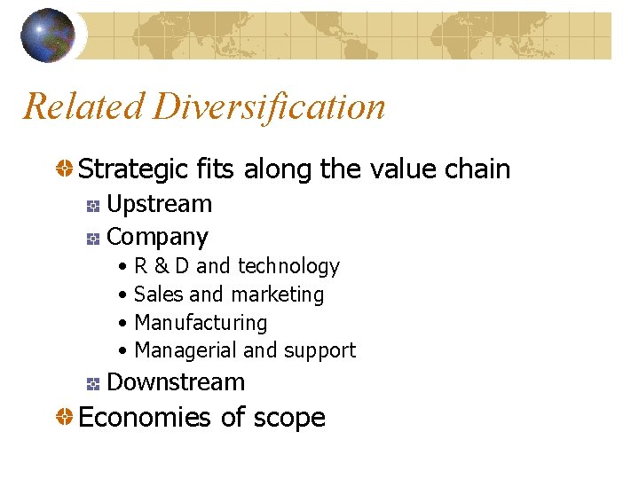 Related Diversification Strategic fits along the value chain Upstream Company • R & D