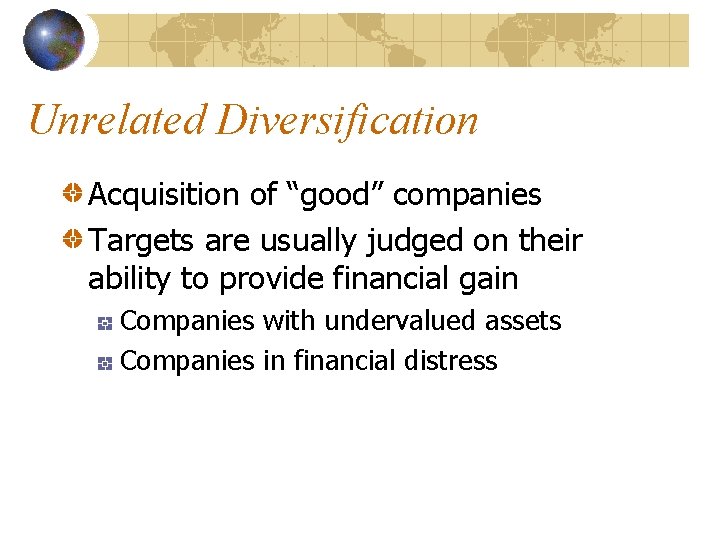 Unrelated Diversification Acquisition of “good” companies Targets are usually judged on their ability to