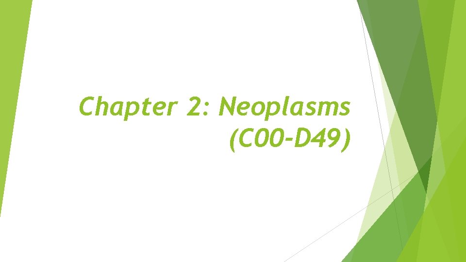 Chapter 2: Neoplasms (C 00 -D 49) Chapter 2: Neoplasms (C 00 -D 49)