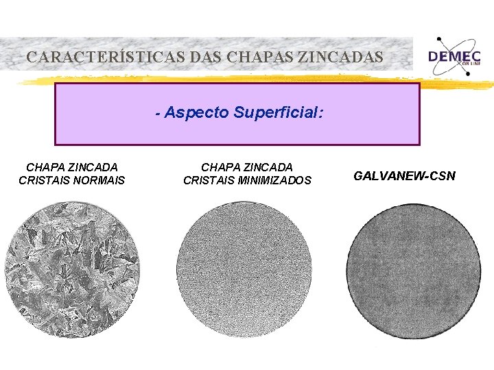 CARACTERÍSTICAS DAS CHAPAS ZINCADAS - CHAPA ZINCADA CRISTAIS NORMAIS Aspecto Superficial: CHAPA ZINCADA CRISTAIS