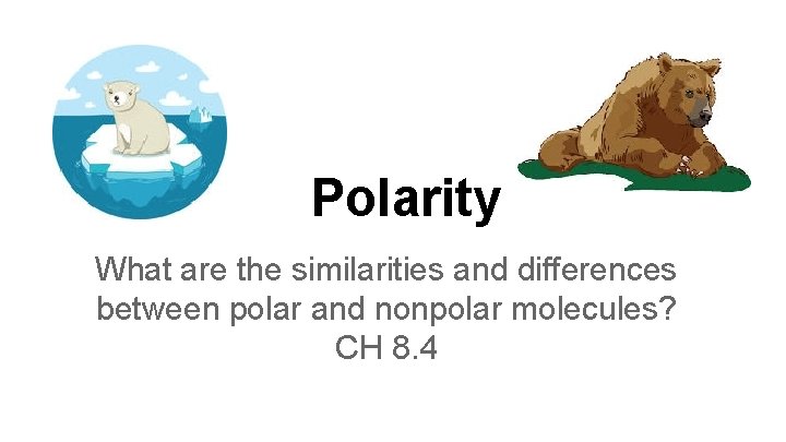 Polarity What are the similarities and differences between polar and nonpolar molecules? CH 8.