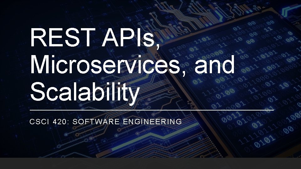 REST APIs, Microservices, and Scalability CSCI 420: SOFTWARE ENGINEERING 