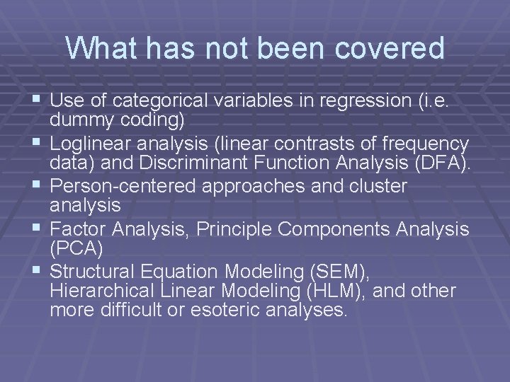 What has not been covered § Use of categorical variables in regression (i. e.