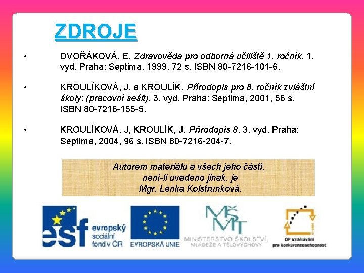 ZDROJE • DVOŘÁKOVÁ, E. Zdravověda pro odborná učiliště 1. ročník. 1. vyd. Praha: Septima,