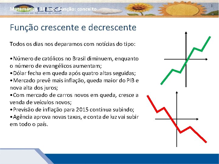 Matemática, 1º Ano, Função: conceito Função crescente e decrescente Todos os dias nos deparamos