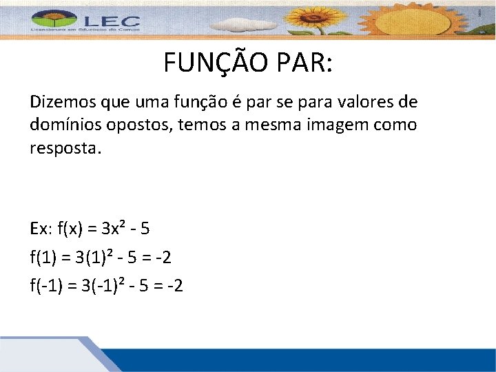 FUNÇÃO PAR: Dizemos que uma função é par se para valores de domínios opostos,