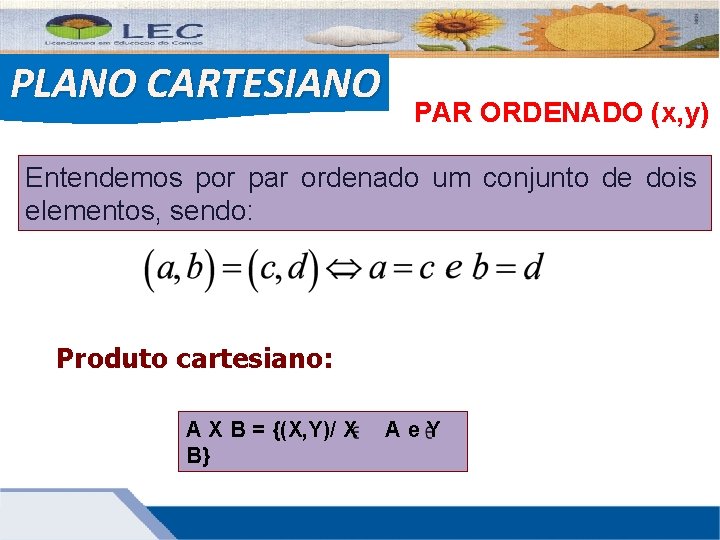 PLANO CARTESIANO PAR ORDENADO (x, y) Entendemos por par ordenado um conjunto de dois