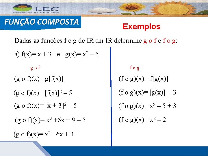 FUNÇÃO COMPOSTA Exemplos Dadas as funções f e g de IR em IR determine