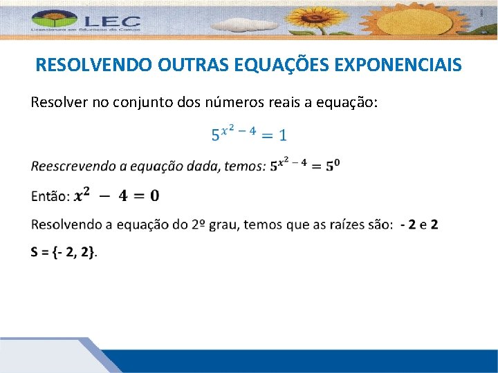 RESOLVENDO OUTRAS EQUAÇÕES EXPONENCIAIS Resolver no conjunto dos números reais a equação: 