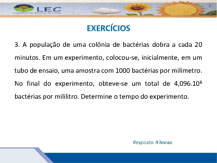 EXERCÍCIOS 3. A população de uma colônia de bactérias dobra a cada 20 minutos. EXERCÍCIOS 3. A população de uma colônia de bactérias dobra a cada 20 minutos.