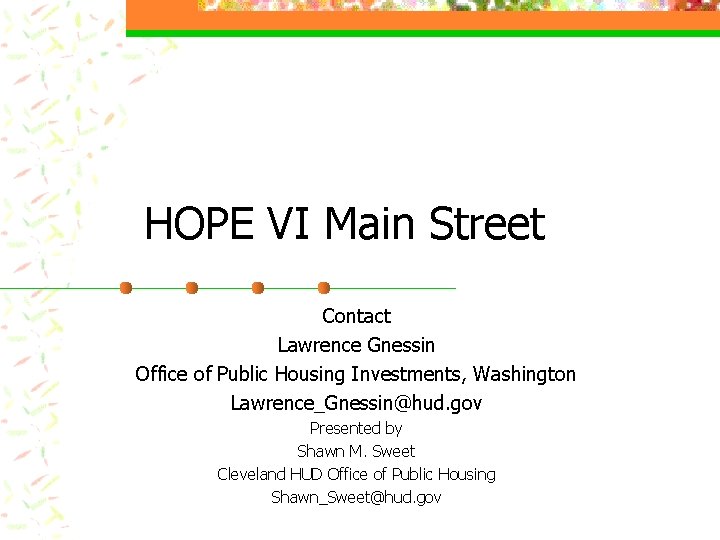 HOPE VI Main Street Contact Lawrence Gnessin Office of Public Housing Investments, Washington Lawrence_Gnessin@hud.