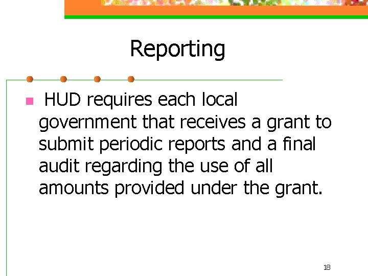 Reporting n HUD requires each local government that receives a grant to submit periodic