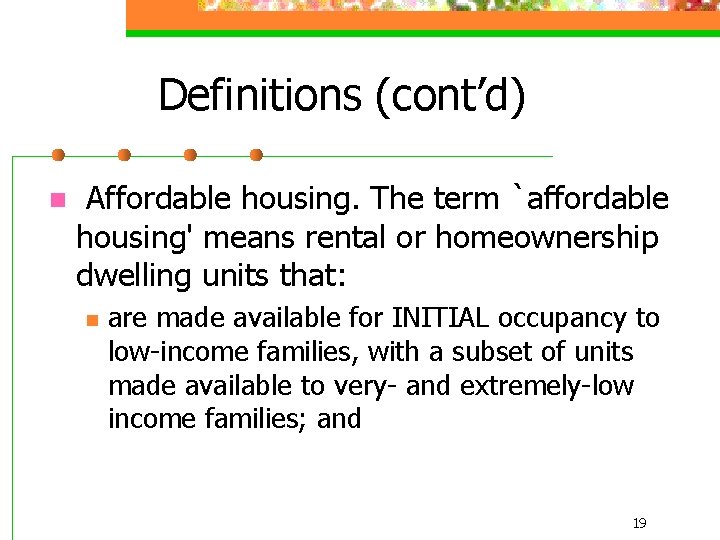 Definitions (cont’d) n Affordable housing. The term `affordable housing' means rental or homeownership dwelling
