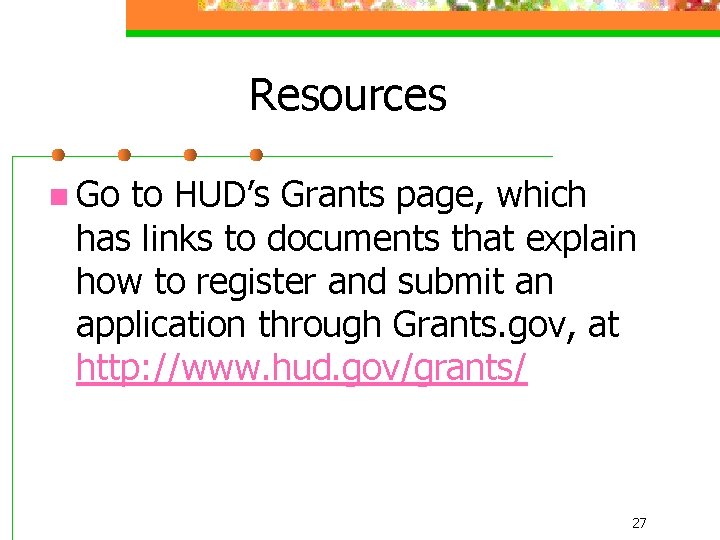 Resources n Go to HUD’s Grants page, which has links to documents that explain