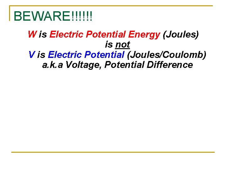 BEWARE!!!!!! W is Electric Potential Energy (Joules) is not V is Electric Potential (Joules/Coulomb)