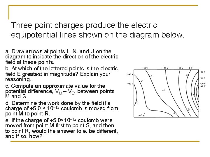 Three point charges produce the electric equipotential lines shown on the diagram below. a.