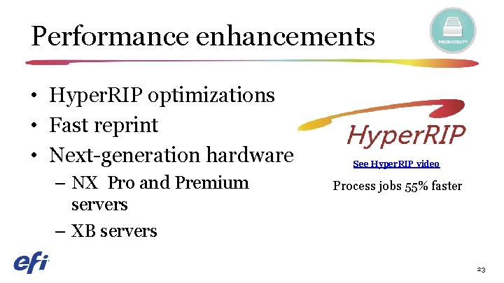 Performance enhancements • Hyper. RIP optimizations • Fast reprint • Next-generation hardware – NX