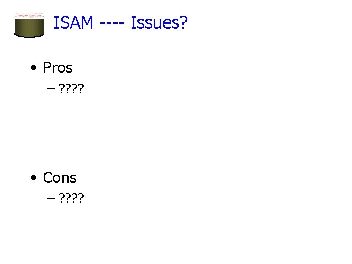 ISAM ---- Issues? • Pros – ? ? • Cons – ? ? 