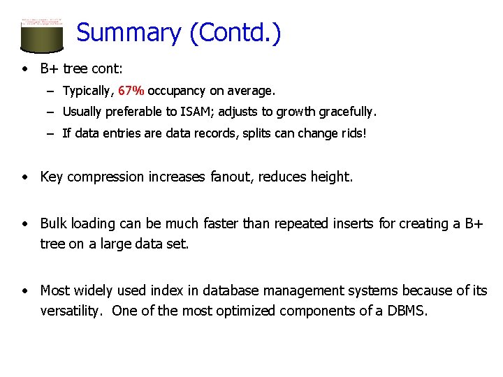 Summary (Contd. ) • B+ tree cont: – Typically, 67% occupancy on average. –