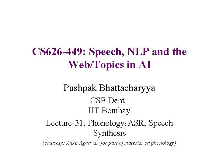 CS 626 -449: Speech, NLP and the Web/Topics in AI Pushpak Bhattacharyya CSE Dept.