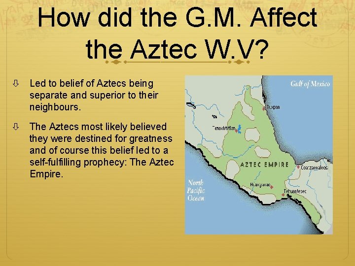 How did the G. M. Affect the Aztec W. V? Led to belief of