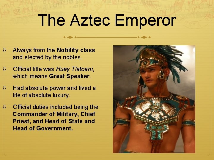 The Aztec Emperor Always from the Nobility class and elected by the nobles. Official