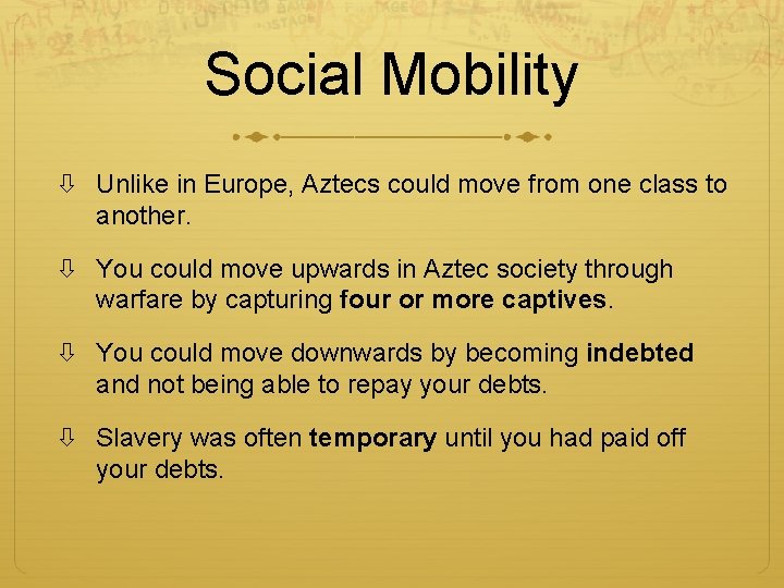 Social Mobility Unlike in Europe, Aztecs could move from one class to another. You