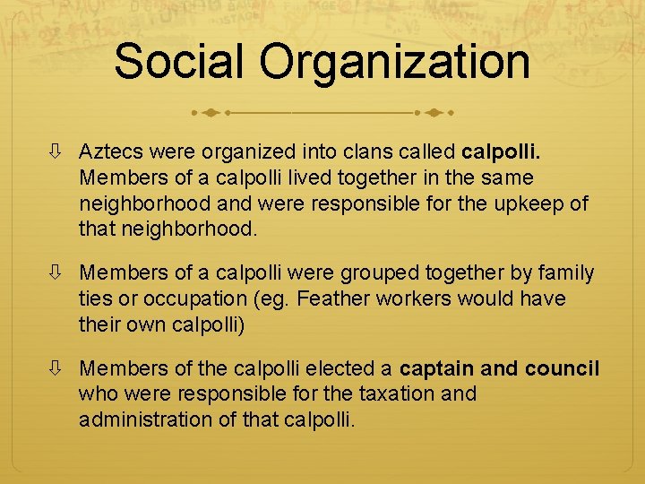 Social Organization Aztecs were organized into clans called calpolli. Members of a calpolli lived