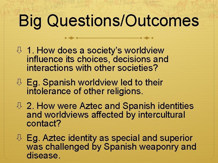 Big Questions/Outcomes 1. How does a society’s worldview influence its choices, decisions and interactions