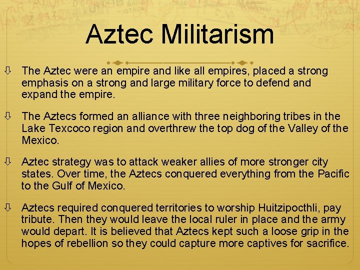 Aztec Militarism The Aztec were an empire and like all empires, placed a strong