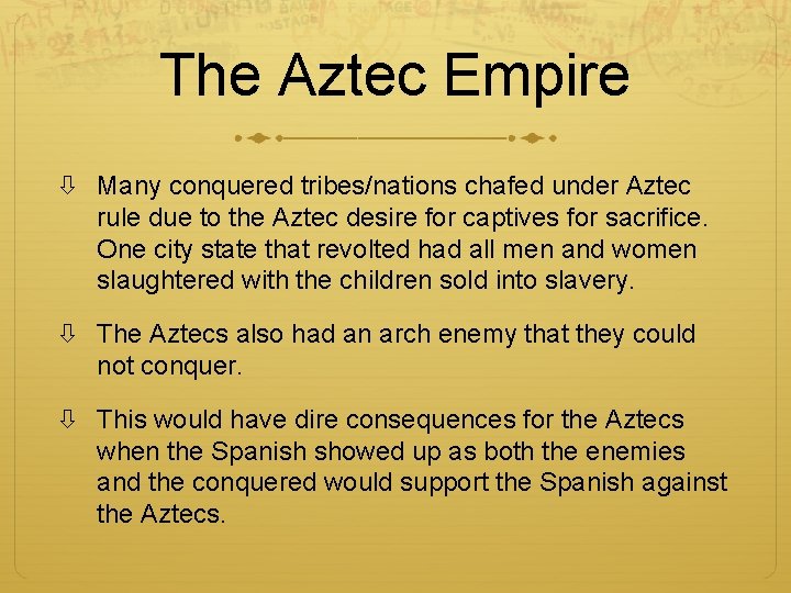 The Aztec Empire Many conquered tribes/nations chafed under Aztec rule due to the Aztec