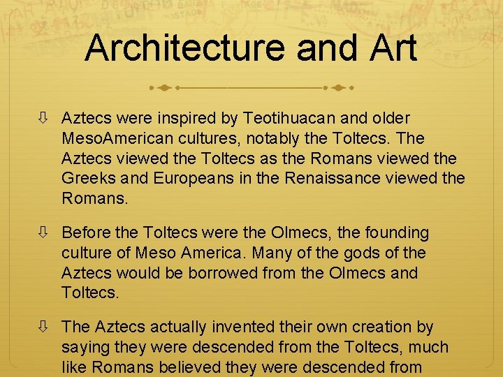 Architecture and Art Aztecs were inspired by Teotihuacan and older Meso. American cultures, notably