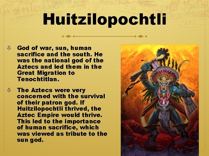 Huitzilopochtli God of war, sun, human sacrifice and the south. He was the national