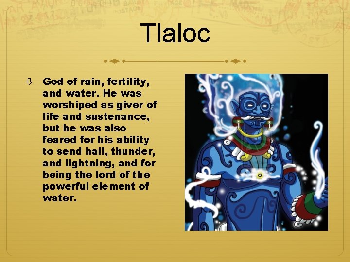 Tlaloc God of rain, fertility, and water. He was worshiped as giver of life