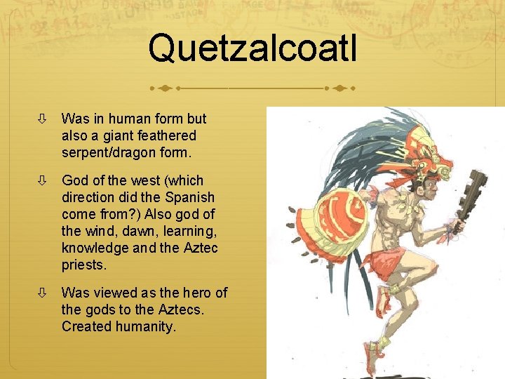 Quetzalcoatl Was in human form but also a giant feathered serpent/dragon form. God of