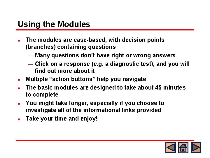 Using the Modules l l l The modules are case-based, with decision points (branches)
