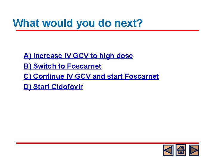 What would you do next? A) Increase IV GCV to high dose B) Switch