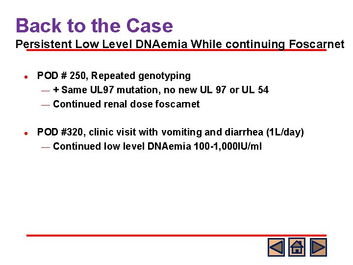 Back to the Case Persistent Low Level DNAemia While continuing Foscarnet l l POD