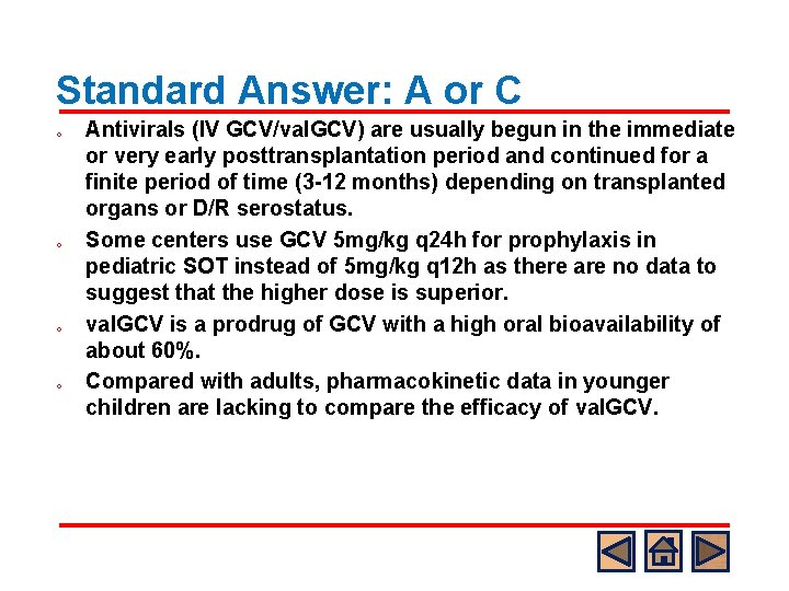 Standard Answer: A or C o o Antivirals (IV GCV/val. GCV) are usually begun