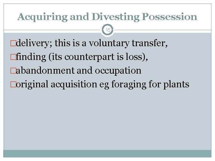Acquiring and Divesting Possession 15 �delivery; this is a voluntary transfer, �finding (its counterpart