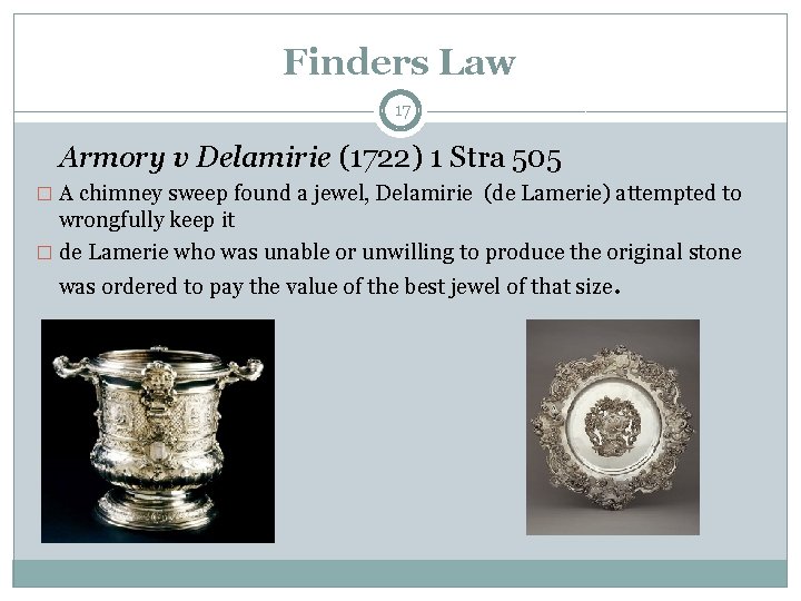 Finders Law 17 Armory v Delamirie (1722) 1 Stra 505 � A chimney sweep