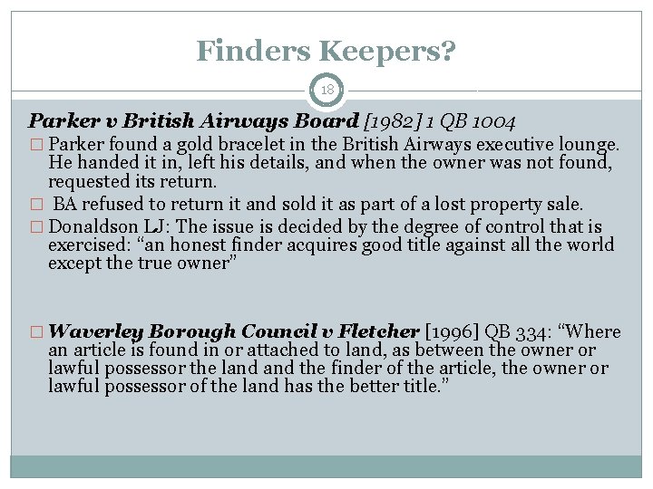 Finders Keepers? 18 Parker v British Airways Board [1982] 1 QB 1004 � Parker