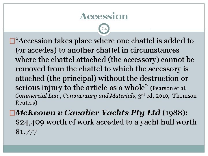Accession 24 �“Accession takes place where one chattel is added to (or accedes) to