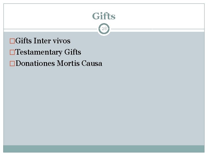 Gifts 28 �Gifts Inter vivos �Testamentary Gifts �Donationes Mortis Causa 
