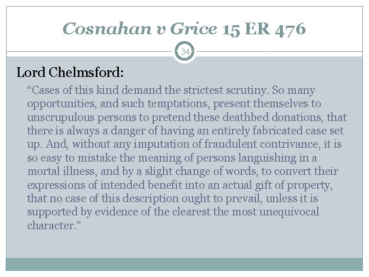 Cosnahan v Grice 15 ER 476 34 Lord Chelmsford: “Cases of this kind demand