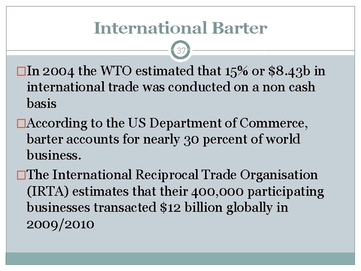 International Barter 37 �In 2004 the WTO estimated that 15% or $8. 43 b